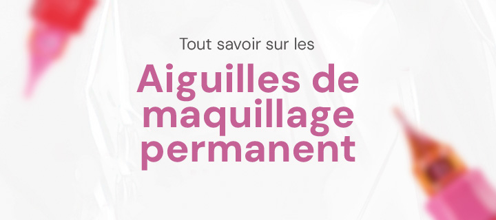 Aiguille Maquillage permanent
