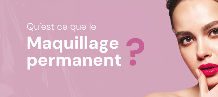 Qu'est ce que le maquillage permanent