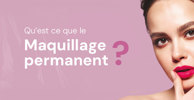 Qu'est-ce que le maquillage permanent ?